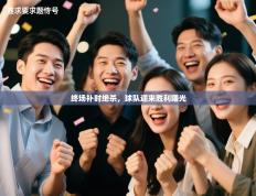 终场补时绝杀，球队迎来胜利曙光