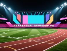欧预赛黄金时刻绽放，精彩绝伦战况扣人心弦