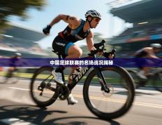 中国足球联赛的名场战况揭秘